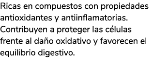 Ricas en compuestos con propiedades antioxidantes y antiinflamatorias. Contribuyen a proteger las c lulas frente al d...