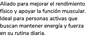 Aliado para mejorar el rendimiento f sico y apoyar la funci n muscular. Ideal para personas activas que buscan manten...