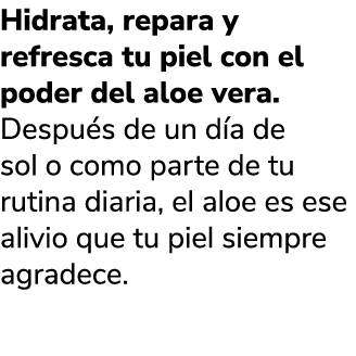 Hidrata, repara y refresca tu piel con el poder del aloe vera. Despu s de un d a de sol o como parte de tu rutina dia...