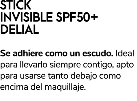 STICK INVISIBLE SPF50+ DELIAL Se adhiere como un escudo. Ideal para llevarlo siempre contigo, apto para usarse tanto ...