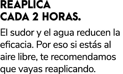 REAPLICA CADA 2 HORAS. El sudor y el agua reducen la eficacia. Por eso si est s al aire libre, te recomendamos que va...