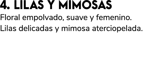 4. LILAS Y MIMOSAS Floral empolvado, suave y femenino. Lilas delicadas y mimosa aterciopelada.