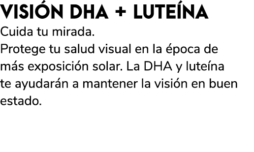 VISI N DHA + LUTE NA Cuida tu mirada. Protege tu salud visual en la poca de m s exposici n solar. La DHA y lute na t...