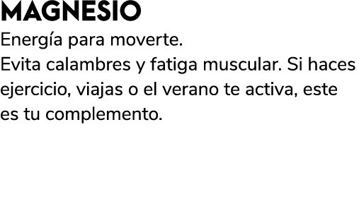 MAGNESIO Energ a para moverte. Evita calambres y fatiga muscular. Si haces ejercicio, viajas o el verano te activa, e...