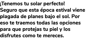 ¡Tenemos tu solar perfecto! Seguro que esta poca estival viene plagada de planes bajo el sol. Por eso te traemos tod...