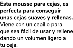 Esta mousse para cejas, es perfecta para conseguir unas cejas suaves y rellenas. Viene con un cepillo para que sea f ...