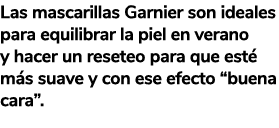 Las mascarillas Garnier son ideales para equilibrar la piel en verano y hacer un reseteo para que est m s suave y co...