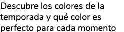 Descubre los colores de la temporada y qu color es perfecto para cada momento