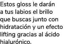 Estos gloss le dar n a tus labios el brillo que buscas junto con hidrataci n y un efecto lifting gracias al cido hia...