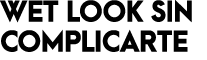 WET LOOK SIN COMPLICARTE