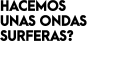 HACEMOS UNAS ONDAS SURFERAS? 