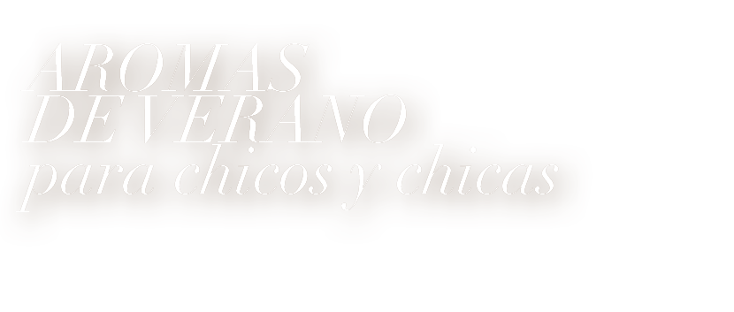AROMAS DE VERANO para chicos y chicas 