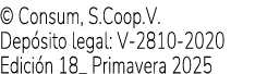 © Consum, S.Coop.V. Dep sito legal: V 2810 2020 Edici n 18_ Primavera 2025