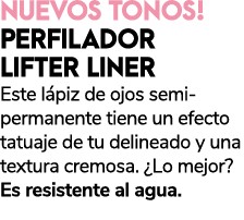 NUEVOS TONOS! PERFILADOR LIFTER LINER Este l piz de ojos semi permanente tiene un efecto tatuaje de tu delineado y un...