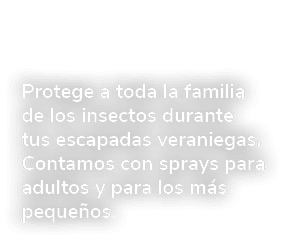 Protege a toda la familia de los insectos durante tus escapadas veraniegas. Contamos con sprays para adultos y para l...